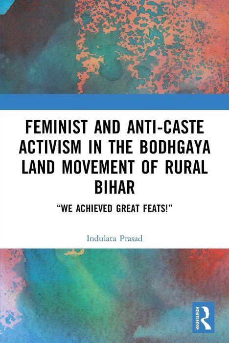 "Feminist and Anti-Caste Activism in the Bodhgaya Land Movement of Rural Bihar. 'We achieved great feats!' Indulata Prasad." 