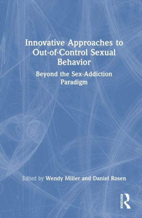 Text: "Innovative Approaches to Out-of-Control Sexual Behavior: Beyond the Sex-Addiction Paradigm." Herausgeber: Wendy Miller, Daniel Rosen. Abstrakt blaue Hintergrundgrafik. Routledge-Logo unten.