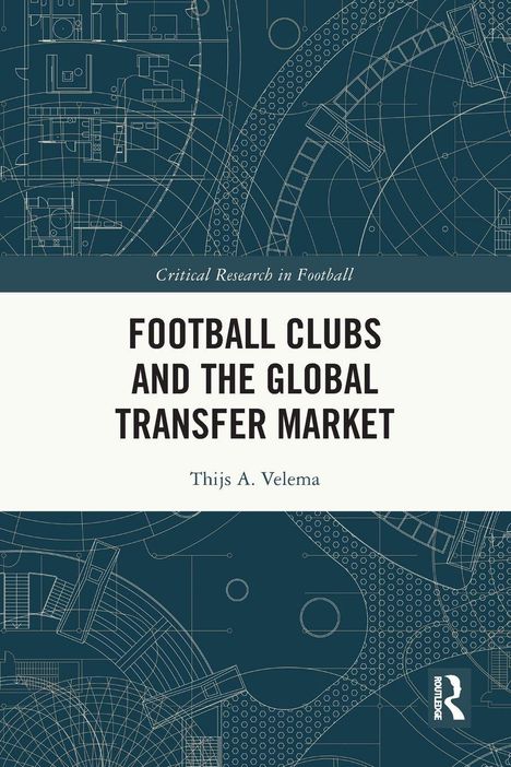 Titel: "Football Clubs and the Global Transfer Market". Autor: Thijs A. Velema. Blaupause-Muster im Hintergrund.