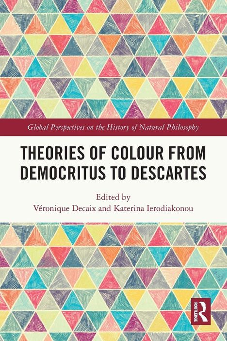 "Theories of Colour from Democritus to Descartes", bearbeitet von Véronique Decaix und Katerina Ierodiakonou, bunter Hintergrund aus Dreiecken.