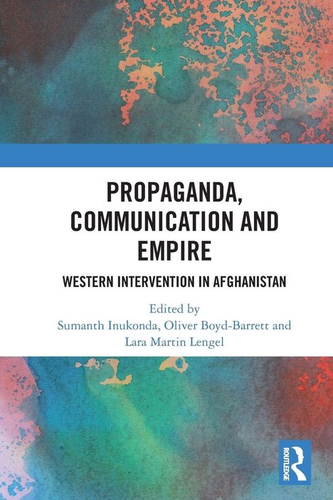 „Propaganda, Communication and Empire: Western Intervention in Afghanistan“, Herausgeber: Inukonda, Boyd-Barrett, Lengel.