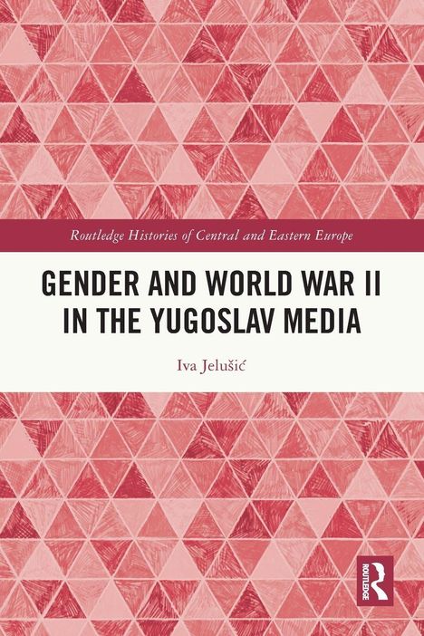 "GENDER AND WORLD WAR II IN THE YUGOSLAV MEDIA" von Iva Jelusić, mit rosa dreieckigem Muster.