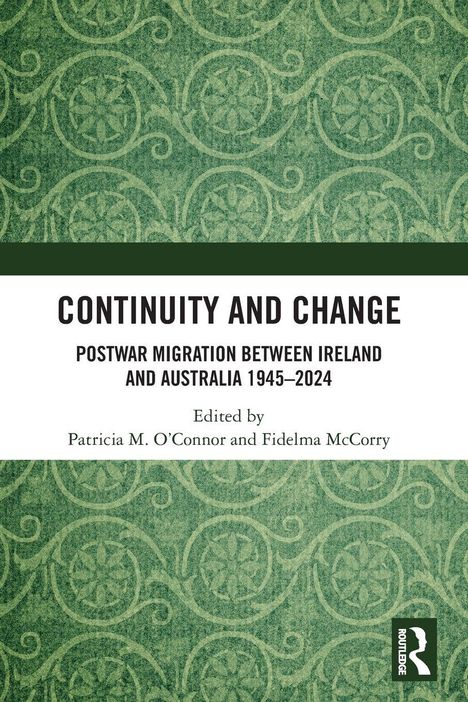 "Continuity and Change. Postwar Migration between Ireland and Australia 1945–2024. Edited by Patricia M. O’Connor, Fidelma McCorry." 

Grünes, ornamentales Muster im Hintergrund, Logo von Routledge.