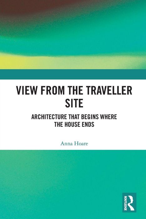 "VIEW FROM THE TRAVELLER SITE", "ARCHITECTURE THAT BEGINS WHERE THE HOUSE ENDS", Autor: Anna Hoare. Farbverlauf mit grünem Logo.