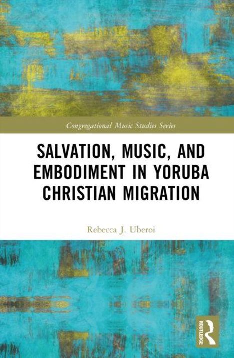 Titel: "Salvation, Music, and Embodiment in Yoruba Christian Migration." Autor: Rebecca J. Uberoi. Abstrakte, bunte Muster.