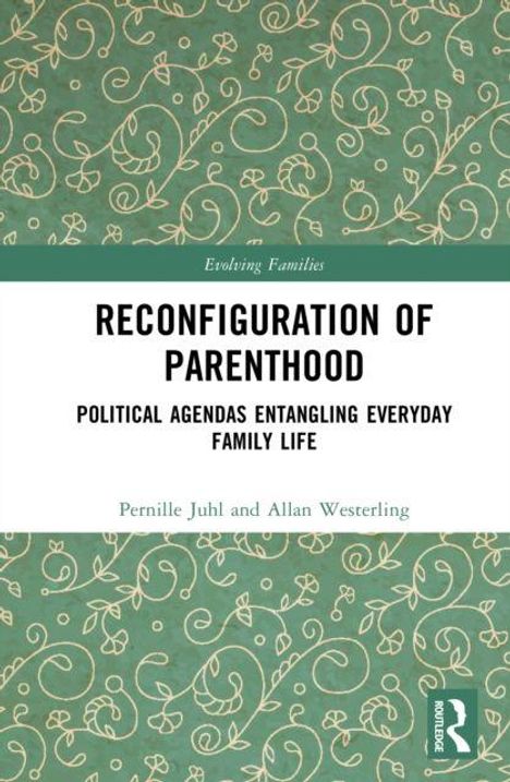Titel: "Reconfiguration of Parenthood", Untertitel: "Political Agendas Entangling Everyday Family Life". Autoren: Pernille Juhl, Allan Westerling. Hintergrund: florales Muster.