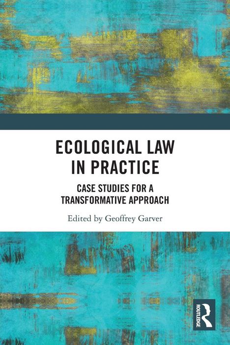 "Ecological Law in Practice: Case Studies for a Transformative Approach. Edited by Geoffrey Garver." Türkisschwarzes abstraktes Design.