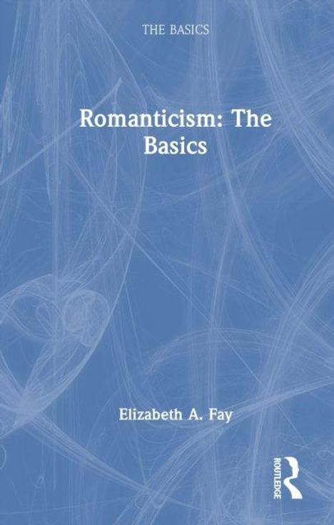 Oben steht "The Basics", in der Mitte "Romanticism: The Basics" und unten "Elizabeth A. Fay". Blaues, abstraktes Design.