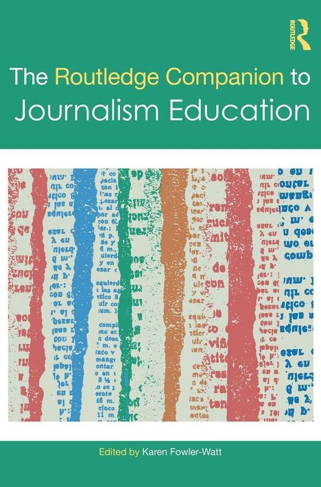 "The Routledge Companion to Journalism Education," bearbeitet von Karen Fowler-Watt. Darstellung mit bunten Textstreifen.