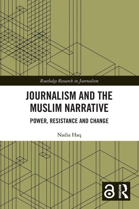 Text: "JOURNALISM AND THE MUSLIM NARRATIVE: POWER, RESISTANCE AND CHANGE" von Nadia Haq. Geometrisches Design.