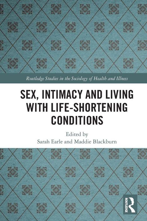 "Sex, Intimacy and Living with Life-Shortening Conditions", herausgegeben von Sarah Earle und Maddie Blackburn.