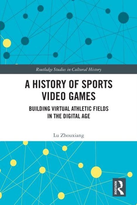 "A History of Sports Video Games", Untertitel: "Building Virtual Athletic Fields in the Digital Age", Autor: Lu Zhouxiang. Blau-Gelb-Design.