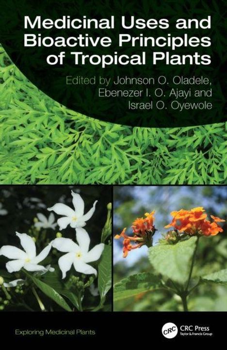 "Medicinal Uses and Bioactive Principles of Tropical Plants," Herausgeber: Johnson Oladele, Ebenezer Ajayi, Israel Oyewole. Oben grüne Blätter, unten Blumen in Weiß und Orange.