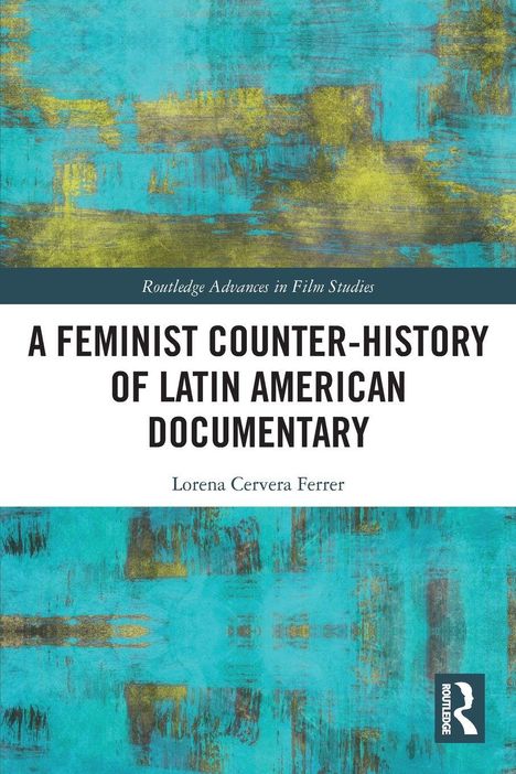 Titel: "A Feminist Counter-History of Latin American Documentary" von Lorena Cervera Ferrer. Blau-gelbes abstraktes Muster.