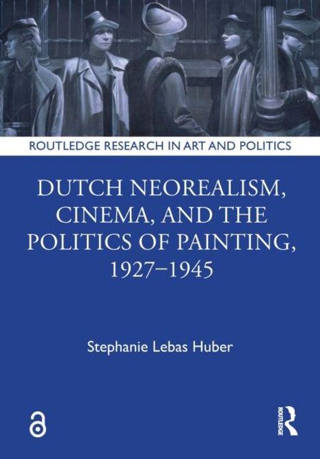 "Dutch Neorealism, Cinema, and the Politics of Painting, 1927–1945" von Stephanie Lebas Huber. Illustration: Vier Personen in Stadtumgebung.