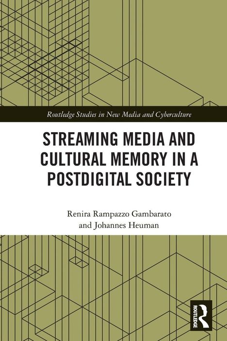 "STREAMING MEDIA AND CULTURAL MEMORY IN A POSTDIGITAL SOCIETY." Autoren: Renira Rampazzo Gambarato, Johannes Heuman. Geometrische Linien.