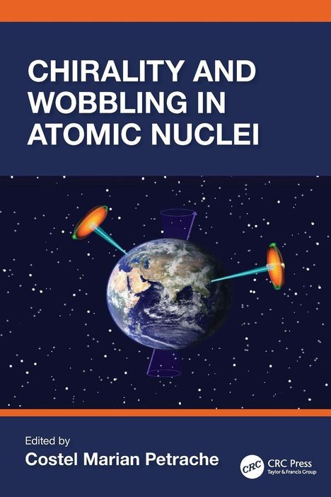 "CHIRALITY AND WOBBLING IN ATOMIC NUCLEI", Editor: Costel Marian Petrache. Abbildung: Erde im All mit Diagrammen.