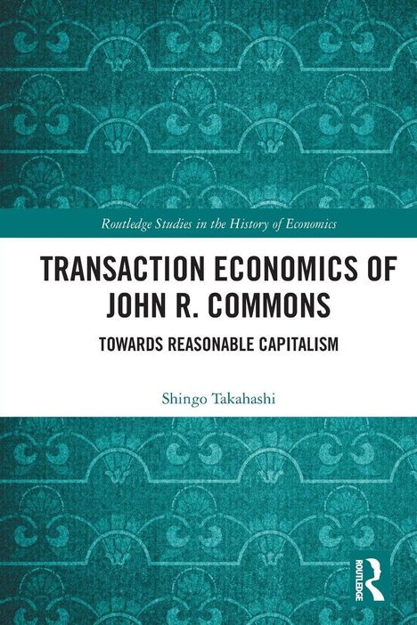 Text: "TRANSACTION ECONOMICS OF JOHN R. COMMONS: TOWARDS REASONABLE CAPITALISM" von Shingo Takahashi. Grünes Muster.
