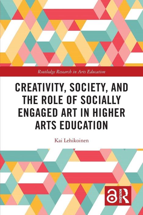"CREATIVITY, SOCIETY, AND THE ROLE OF SOCIALLY ENGAGED ART IN HIGHER ARTS EDUCATION" von "Kai Lehikoinen". Buntes, geometrisches Muster.