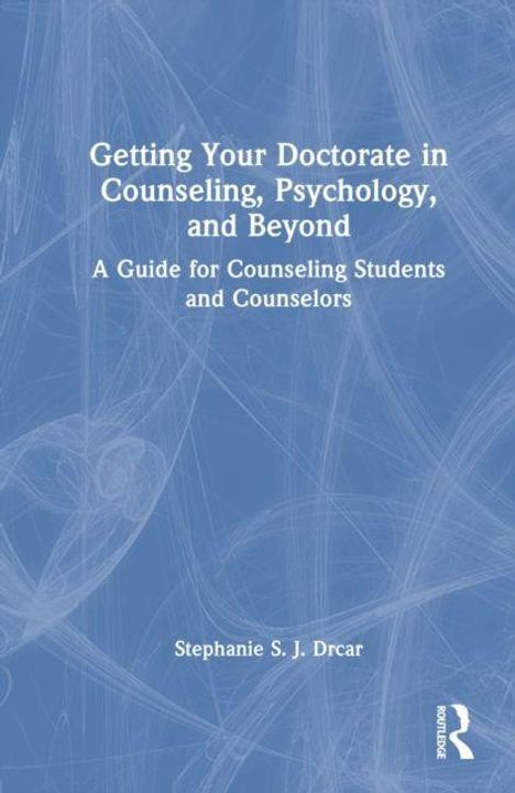 Text: "Getting Your Doctorate in Counseling, Psychology, and Beyond: A Guide for Counseling Students and Counselors" von Stephanie S. J. Drcar. Blaues Hintergrunddesign.