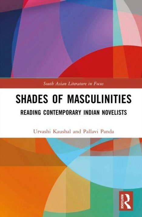"Shades of Masculinities: Reading Contemporary Indian Novelists" von Urvashi Kaushal und Pallavi Panda, bunter Hintergrund.