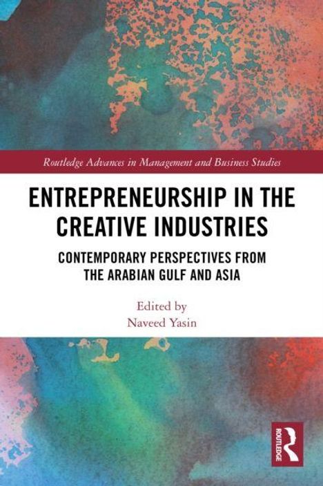 "ENTREPRENEURSHIP IN THE CREATIVE INDUSTRIES, Aspekte aus dem Arabischen Golf und Asien, Herausgeber Naveed Yasin." Farbig abstraktes Design.