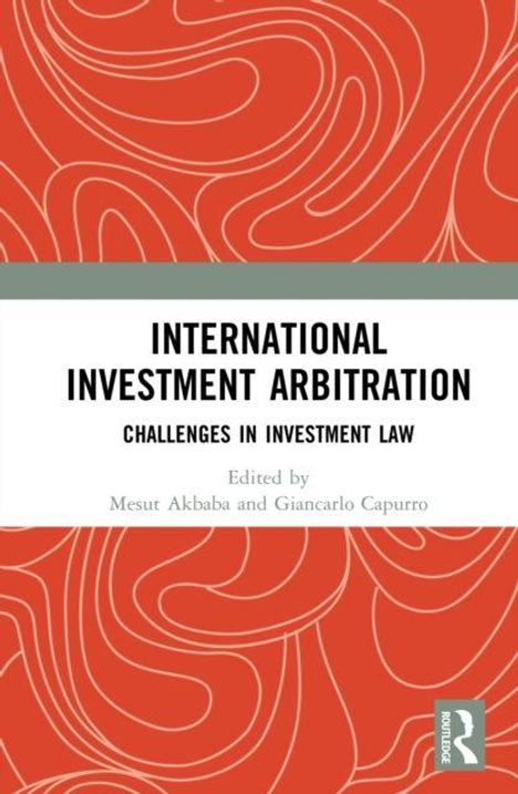 "INTERNATIONAL INVESTMENT ARBITRATION. CHALLENGES IN INVESTMENT LAW. Edited by Mesut Akbaba and Giancarlo Capurro." Weiße Fläche unten, roter Hintergrund mit organischen Linienmustern oben. Routledge-Logo rechts unten.