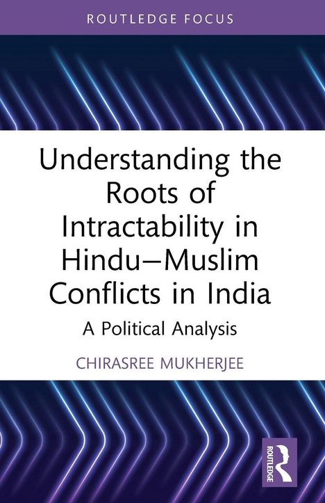„Understanding the Roots of Intractability in Hindu–Muslim Conflicts in India: A Political Analysis“ von Chirasree Mukherjee.