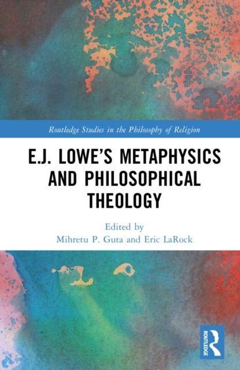 Der Titel "E.J. Lowe’s Metaphysics and Philosophical Theology" ist fett. Bearbeitet von Mihretu P. Guta und Eric LaRock.