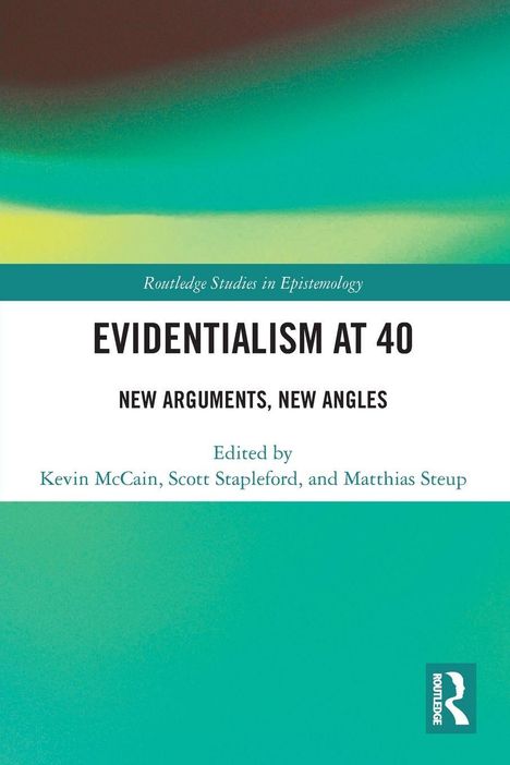 "Routledge Studies in Epistemology: EVIDENTIALISM AT 40. New Arguments, New Angles. Edited by Kevin McCain, Scott Stapleford, and Matthias Steup." Oberer Bereich in blau-grünem Farbverlauf.