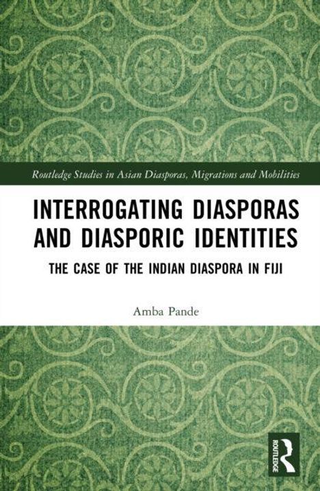 Titel: Interrogating Diasporas and Diasporic Identities: The Case of the Indian Diaspora in Fiji. Autor: Amba Pande. Grünes Muster.
