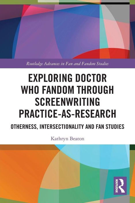 Cover-Text: "Exploring Doctor Who Fandom Through Screenwriting Practice-as-Research". Farbig abstrakte Muster.
