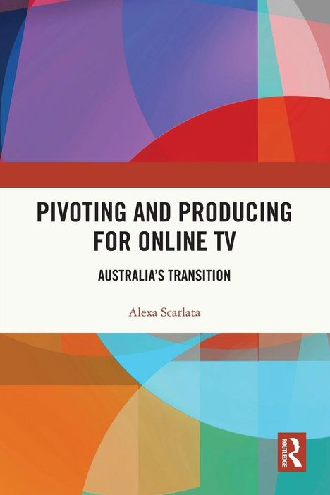 „PIVOTING AND PRODUCING FOR ONLINE TV: Australia's Transition, Alexa Scarlata.“ Abstrakte bunte Formen im Hintergrund.