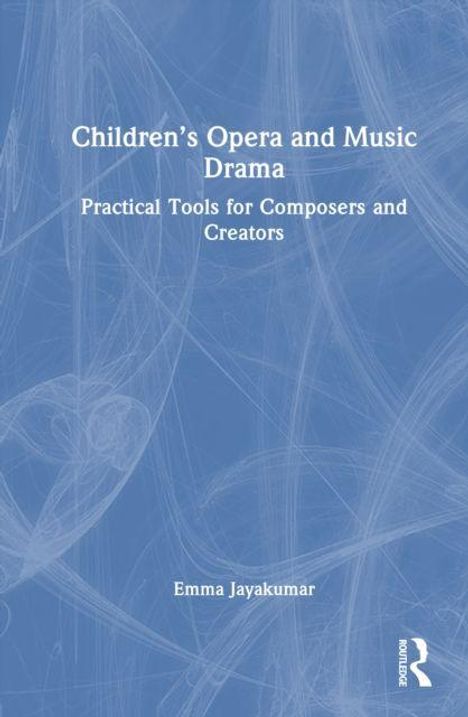 Titel: "Children's Opera and Music Drama: Practical Tools for Composers and Creators" von Emma Jayakumar. Abstrakter, blauer Hintergrund.