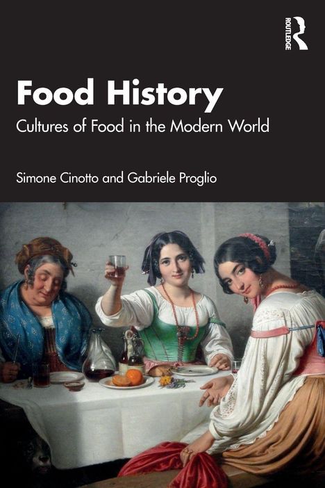 „History of Food: Cultures of Food in the Modern World“ von Simone Cinotto und Gabriele Proglio. Drei Frauen in traditioneller Kleidung stoßen an.