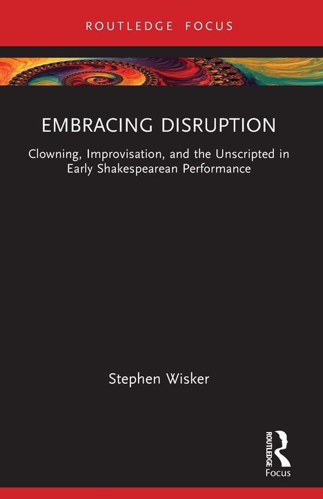 "EMBRACING DISRUPTION" von Stephen Wisker, Thema: Clowning und Improvisation in frühen Shakespeare-Aufführungen. Bunter Spiralhintergrund.