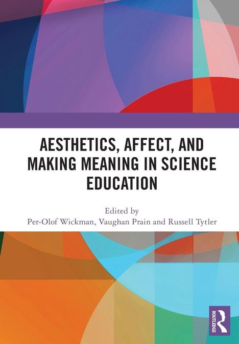 "AESTHETICS, AFFECT, AND MAKING MEANING IN SCIENCE EDUCATION" von Wickman, Prain, Tytler; bunte geometrische Formen.