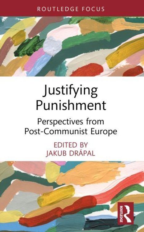 „Justifying Punishment: Perspectives from Post-Communist Europe, edited by Jakub Drápal“. Bunte Pinselstriche im Hintergrund.