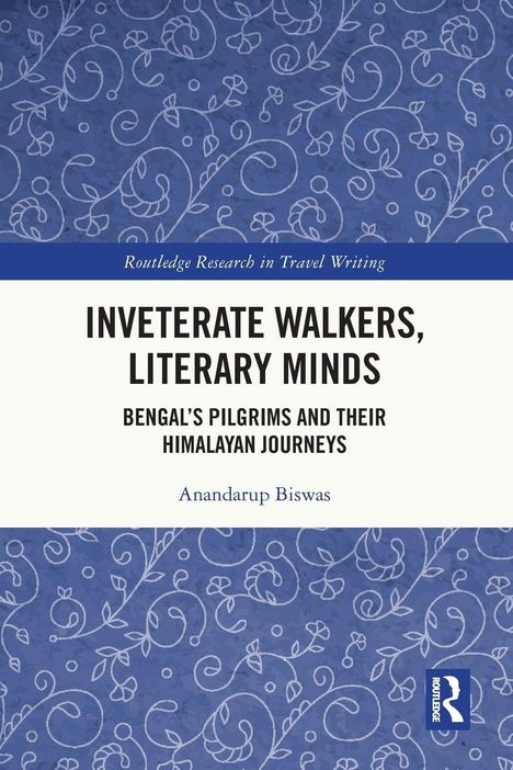 Oben Schriftzug: "Routledge Research in Travel Writing". Titel: "Inveterate Walkers, Literary Minds". Autor: Anandarup Biswas. Unten florales blaues Muster.