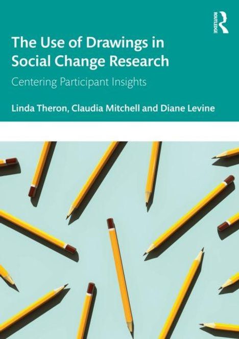 Titel: The Use of Drawings in Social Change Research. Autoren: Linda Theron, Claudia Mitchell, Diane Levine. Mehrere Bleistifte.