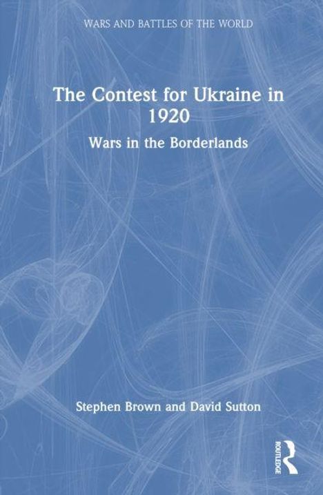 Titel: "The Contest for Ukraine in 1920: Wars in the Borderlands" von Stephen Brown und David Sutton. Blaues, strukturiertes Design.