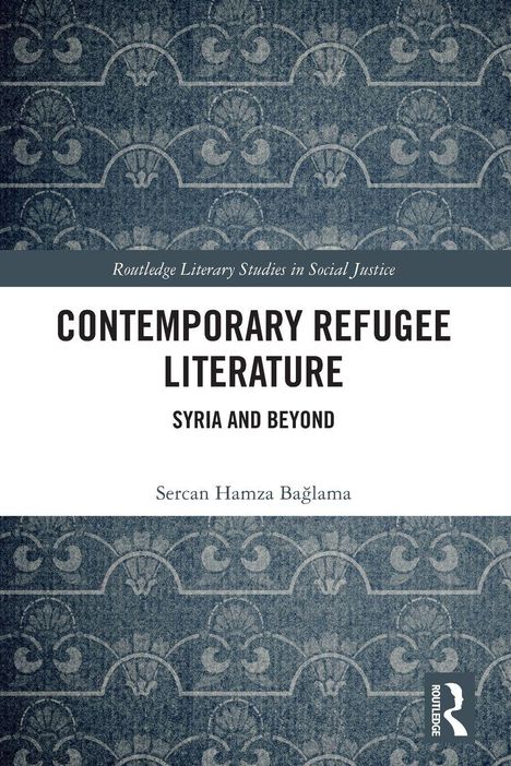 Oben: "Routledge Literary Studies in Social Justice". Titel: "Contemporary Refugee Literature: Syria and Beyond". Autor: Sercan Hamza Bağlama. Blaues Muster im Hintergrund.