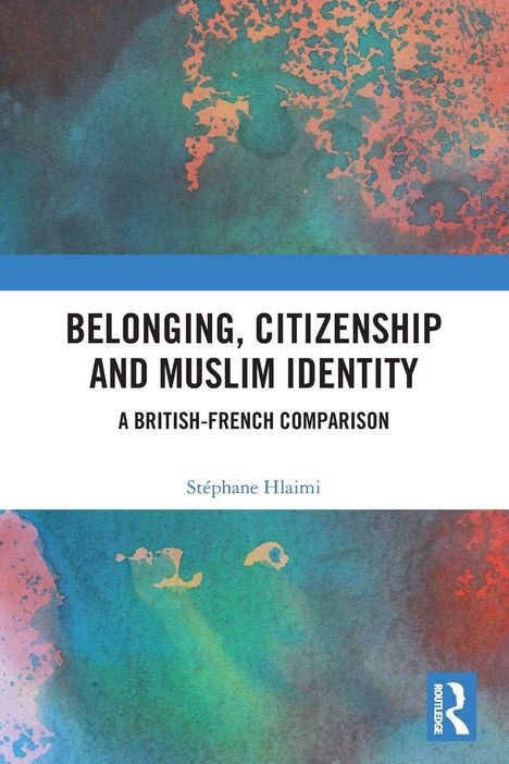 "Belonging, Citizenship and Muslim Identity: A British-French Comparison" von Stéphane Hlaimi. Farbig abstrakter Hintergrund.
