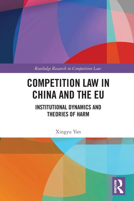 „COMPETITION LAW IN CHINA AND THE EU“ von Xingyu Yan. Abstrakte, farbige Formen, Routledge-Logo.