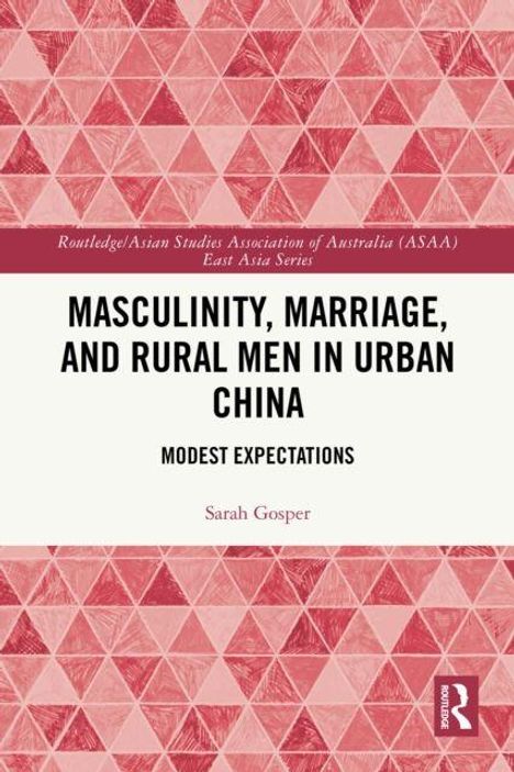 Titel: Masculinity, Marriage, and Rural Men in Urban China. Untertitel: Modest Expectations. Autorin: Sarah Gosper.