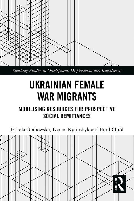 Ukrainian Female War Migrants, Mobilising Resources for Prospective Social Remittances von Grabowska, Kyliushyk, Chról.