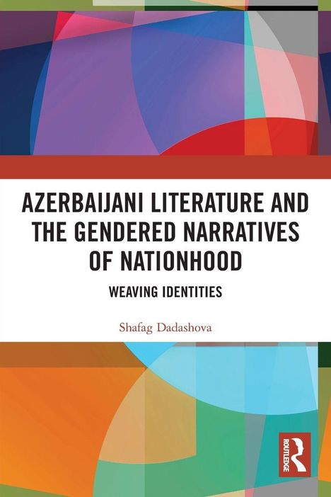 Text: "Azerbaijani Literature and the Gendered Narratives of Nationhood: Weaving Identities" von Shafag Dadashova. Bunte geometrische Formen.