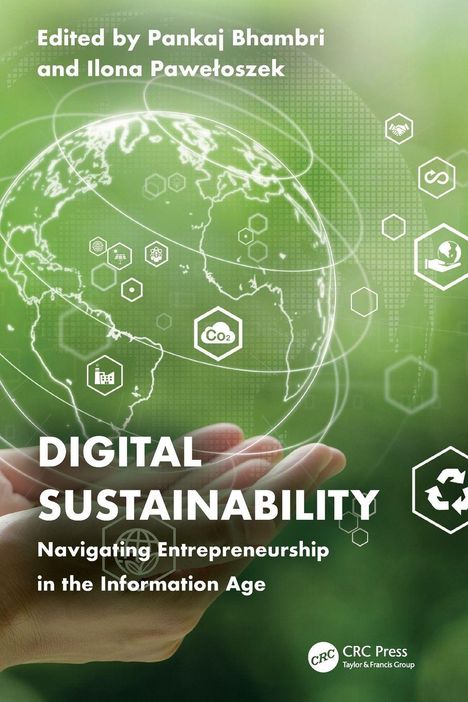 "Edited by Pankaj Bhambri and Ilona Pawelczocek. DIGITAL SUSTAINABILITY: Navigating Entrepreneurship in the Information Age. Hände halten Erde mit Symbolen auf grünem Hintergrund."