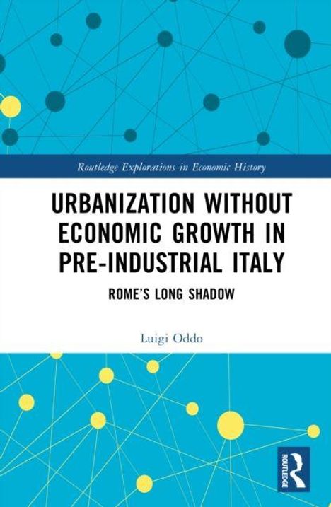 Buchcover: "URBANIZATION WITHOUT ECONOMIC GROWTH IN PRE-INDUSTRIAL ITALY: ROME'S LONG SHADOW" von Luigi Oddo.