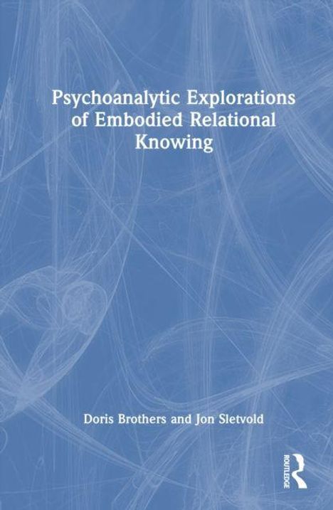 "Psychoanalytic Explorations of Embodied Relational Knowing" von Doris Brothers und Jon Sletvold auf blauem Hintergrund.
